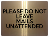 1699 PLEASE DO NOT LEAVE MAILS UNATTENDED Metal Aluminium Plaque Sign Door