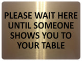 1678 PLEASE WAIT HERE UNTIL SOMEONE SHOWS YOU TO YOUR TABLE Metal Aluminium Plaque Sign Restaurant Pub