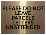 1700 PLEASE DO NOT LEAVE PARCELS LETTERS UNATTENDED Metal Aluminium Plaque Sign