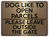 1745 DOG Like To Open PARCELS Please Leave Outside The GATE Metal Aluminium Plaque Sign