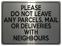 2122 Please Do Not Leave Any PARCELS WITH NEIGHBOURS Metal Aluminium Plaque Sign