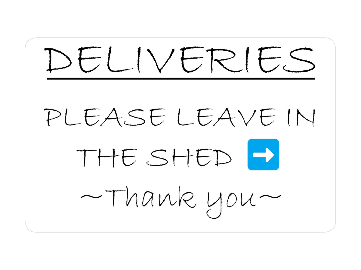 P132 DELIVERIES Please Leave In The Shed Thank you Plastic PVC Plaque Sign Card