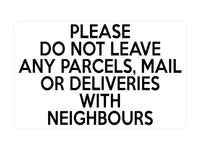 P138 Please Do Not Leave Any PARCELS With NEIGHBOURS Plastic PVC Plaque Sign Card