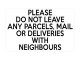 P138 Please Do Not Leave Any PARCELS With NEIGHBOURS Plastic PVC Plaque Sign Card