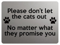 1870 Please don't let the cats out Door Gate Metal Aluminium Plaque Sign