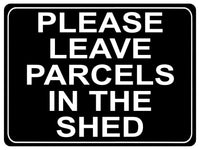 1312 PLEASE LEAVE PARCELS IN THE SHED Metal Aluminium Plaque Sign House Door