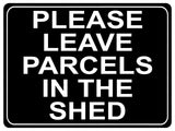 1312 PLEASE LEAVE PARCELS IN THE SHED Metal Aluminium Plaque Sign House Door