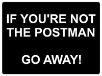 571 IF YOU'RE NOT THE POSTMAN Funny Metal Aluminium Plaque Sign Door Gate House Office