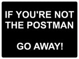 571 IF YOU'RE NOT THE POSTMAN Funny Metal Aluminium Plaque Sign Door Gate House Office