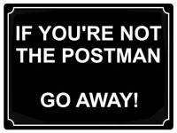 572 IF YOU'RE NOT THE POSTMAN Funny Metal Aluminium Plaque Sign Door Gate House Office