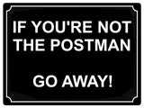 572 IF YOU'RE NOT THE POSTMAN Funny Metal Aluminium Plaque Sign Door Gate House Office