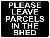 1311 PLEASE LEAVE PARCELS IN THE SHED Metal Aluminium Plaque Sign House Door