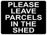 1311 PLEASE LEAVE PARCELS IN THE SHED Metal Aluminium Plaque Sign House Door