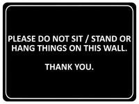 1053 PLEASE DO NOT SIT STAND OR HANG THINGS ON THIS WALL Metal Aluminium Plaque Sign