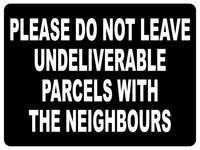 1491 DO NOT LEAVE UNDELIVERABLE PARCELS WITH THE NEIGHBOURS Metal Aluminium Plaque Sign