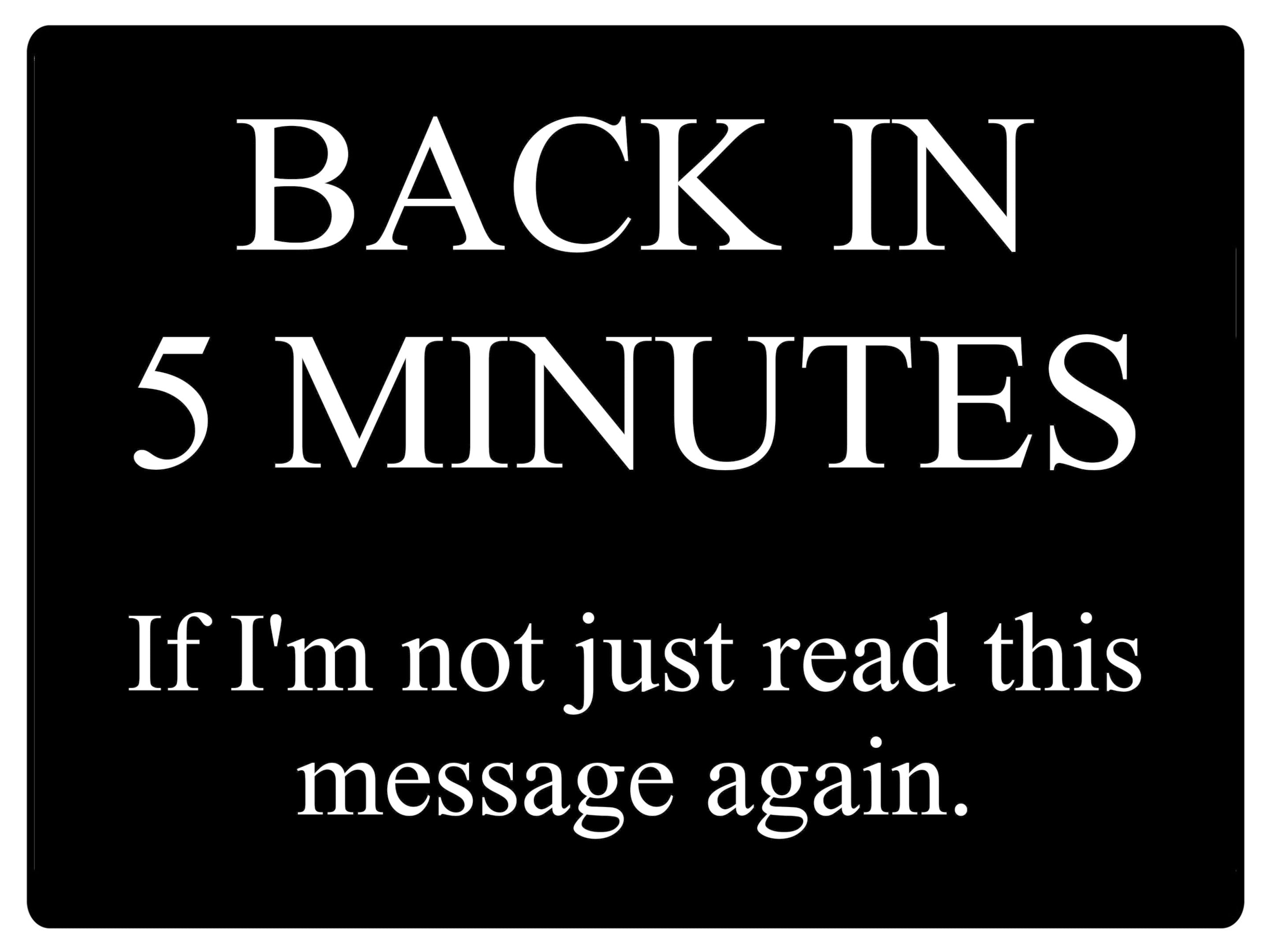 566 BACK IN 5 MINUTES Funny Metal Aluminium Plaque Sign Door House Office Room
