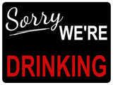 1120 Sorry WE'RE DRINKING Metal Aluminium Sign Plaque For Door Wall Gate Garden