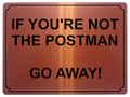 572 IF YOU'RE NOT THE POSTMAN Funny Metal Aluminium Plaque Sign Door Gate House Office