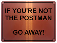 572 IF YOU'RE NOT THE POSTMAN Funny Metal Aluminium Plaque Sign Door Gate House Office