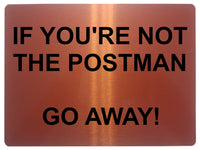 571 IF YOU'RE NOT THE POSTMAN Funny Metal Aluminium Plaque Sign Door Gate House Office