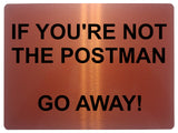 571 IF YOU'RE NOT THE POSTMAN Funny Metal Aluminium Plaque Sign Door Gate House Office