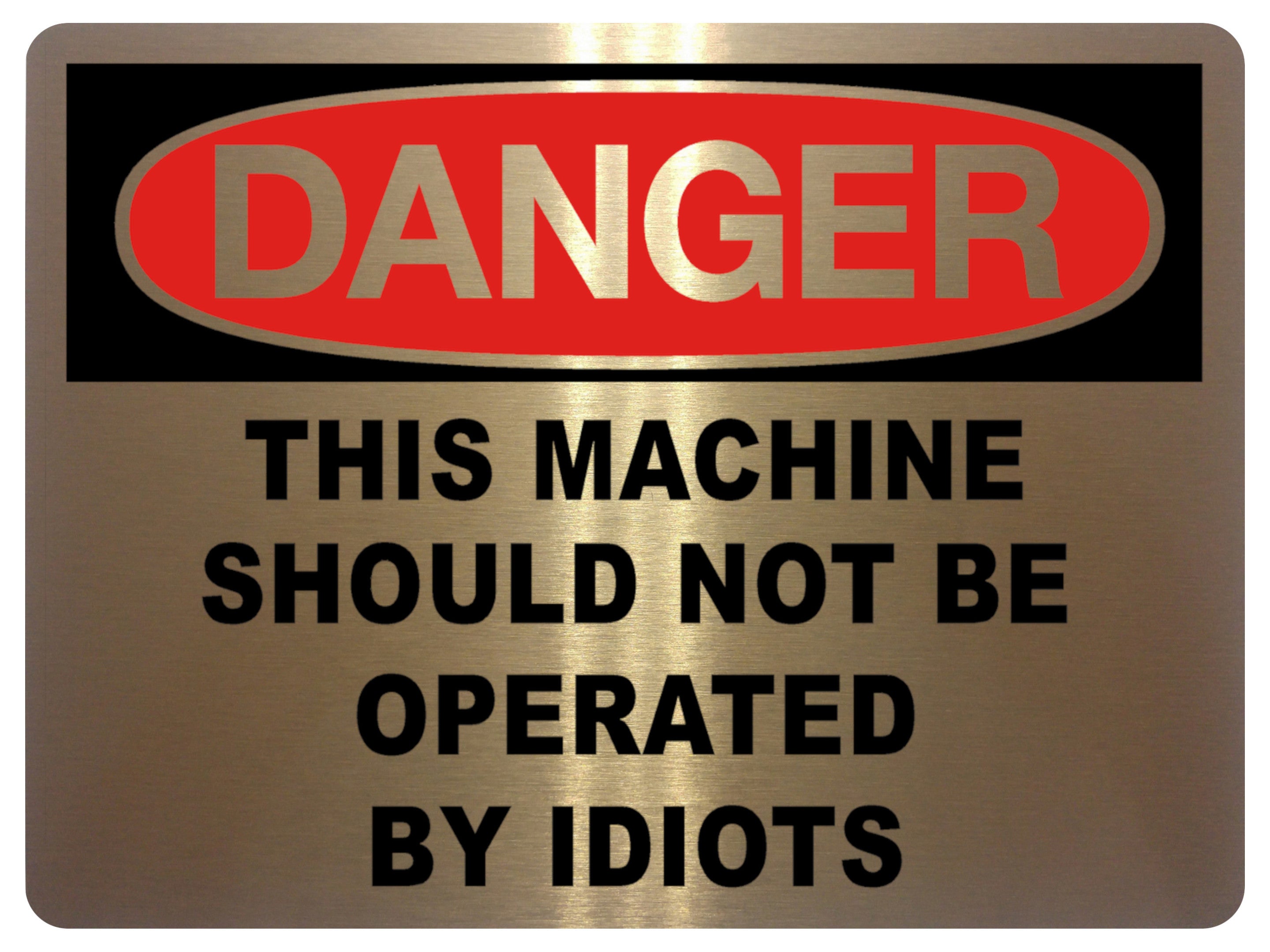 791 DANGER THIS MACHINE SHOULD NOT BE OPERATED BY IDIOTS Funny Metal Aluminium Plaque Sign