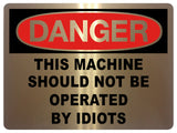 791 DANGER THIS MACHINE SHOULD NOT BE OPERATED BY IDIOTS Funny Metal Aluminium Plaque Sign