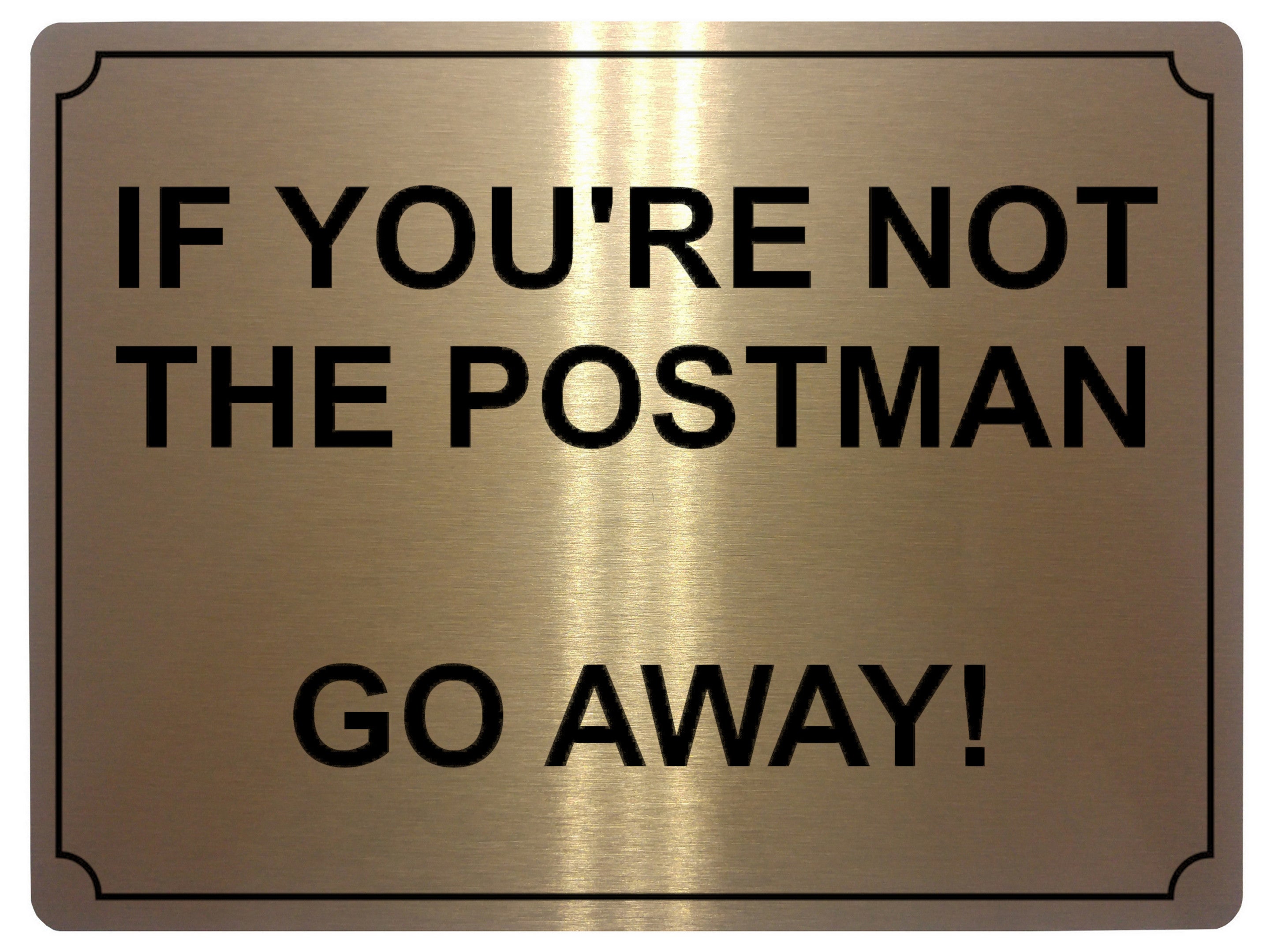 572 IF YOU'RE NOT THE POSTMAN Funny Metal Aluminium Plaque Sign Door Gate House Office