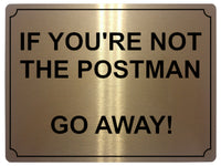 572 IF YOU'RE NOT THE POSTMAN Funny Metal Aluminium Plaque Sign Door Gate House Office