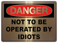 798 NOT TO BE OPERATED BY IDIOTS Funny Metal Aluminium Plaque Sign House