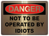 798 NOT TO BE OPERATED BY IDIOTS Funny Metal Aluminium Plaque Sign House