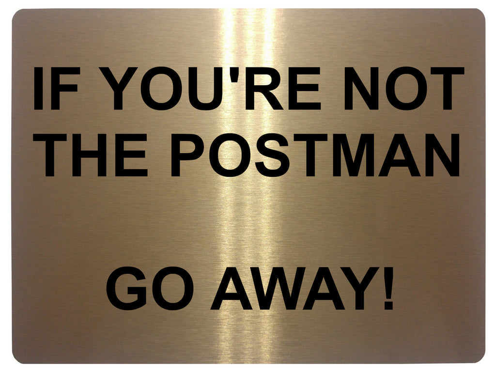 571 IF YOU'RE NOT THE POSTMAN Funny Metal Aluminium Plaque Sign Door Gate House Office