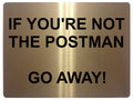 571 IF YOU'RE NOT THE POSTMAN Funny Metal Aluminium Plaque Sign Door Gate House Office