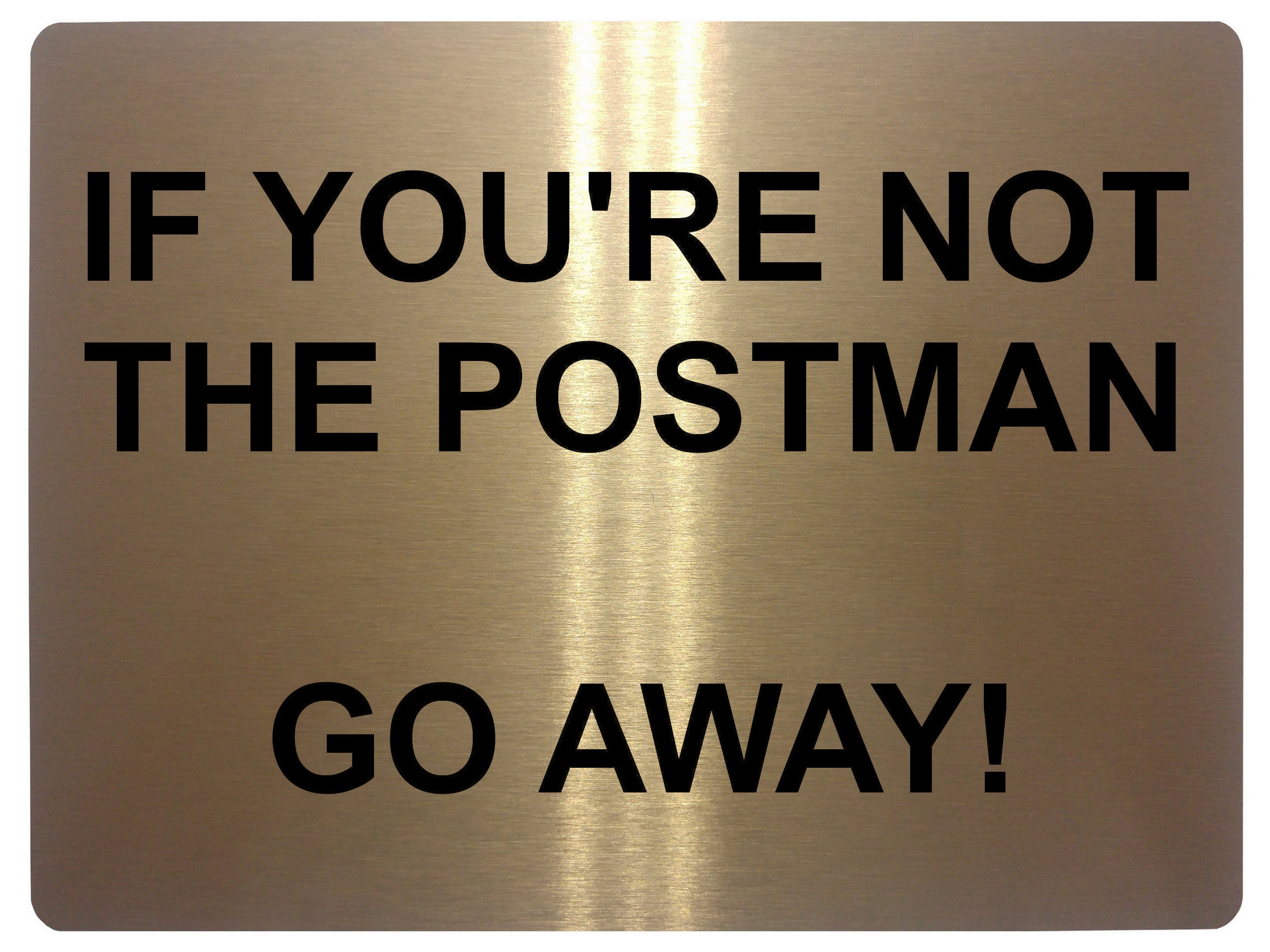 571 IF YOU'RE NOT THE POSTMAN Funny Metal Aluminium Plaque Sign Door Gate House Office