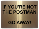 571 IF YOU'RE NOT THE POSTMAN Funny Metal Aluminium Plaque Sign Door Gate House Office