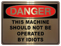 792 DANGER THIS MACHINE SHOULD NOT BE OPERATED BY IDIOTS Funny Metal Aluminium Plaque Sign