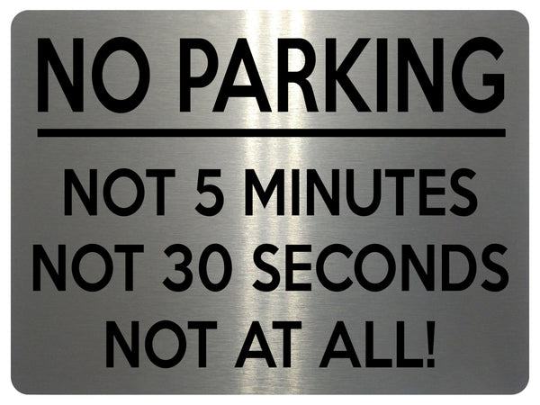 1702 NO PARKING, NOT 5 MINUTES, NOT AT ALL! Funny Metal Aluminium Plaque Sign