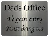 516 Dads Office To gain entry Must bring tea Metal Aluminium Door Sign Plaque House