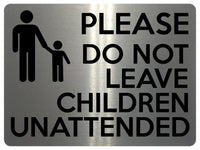 1693 PLEASE DO NOT LEAVE CHILDREN UNATTENDED Metal Aluminium Plaque Sign