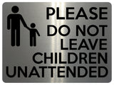 1693 PLEASE DO NOT LEAVE CHILDREN UNATTENDED Metal Aluminium Plaque Sign