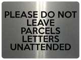 1700 PLEASE DO NOT LEAVE PARCELS LETTERS UNATTENDED Metal Aluminium Plaque Sign