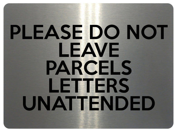 1700 PLEASE DO NOT LEAVE PARCELS LETTERS UNATTENDED Metal Aluminium Plaque Sign