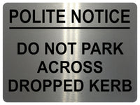 1606 POLITE NOTICE DO NOT PARK ACCROSS DROPPED KERB Metal Aluminium Plaque Sign