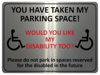 1869 YOU HAVE TAKE MY PARKING SPACE! DISABLED Metal Aluminium Plaque Sign