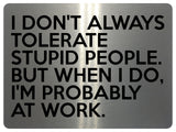 1791 I DON'T ALWAYS TOLERATE STUPID PEOPLE. Funny Metal Aluminium Plaque Sign