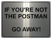 572 IF YOU'RE NOT THE POSTMAN Funny Metal Aluminium Plaque Sign Door Gate House Office