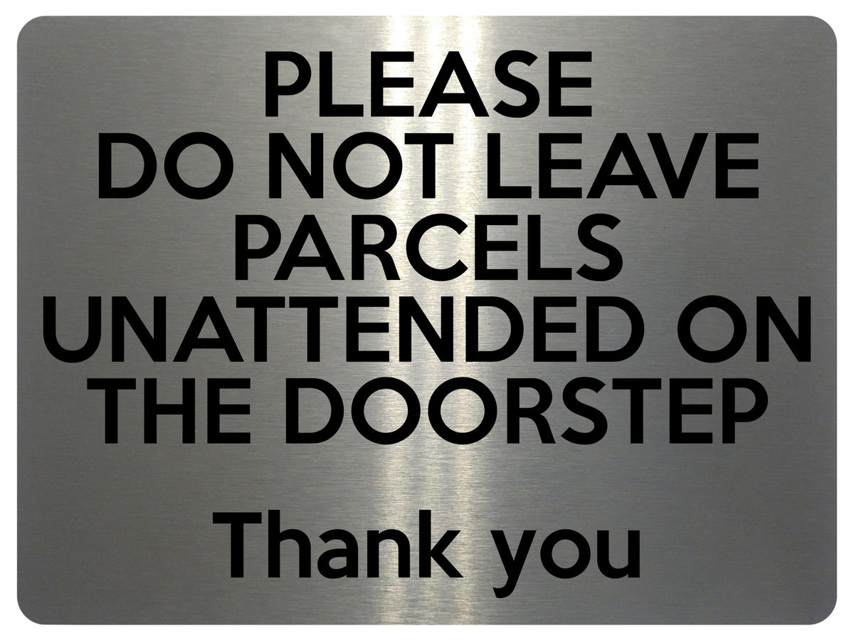 1690 DO NOT LEAVE PARCELS UNATTENDED ON THE DOORSTEP Metal Aluminium Plaque Sign