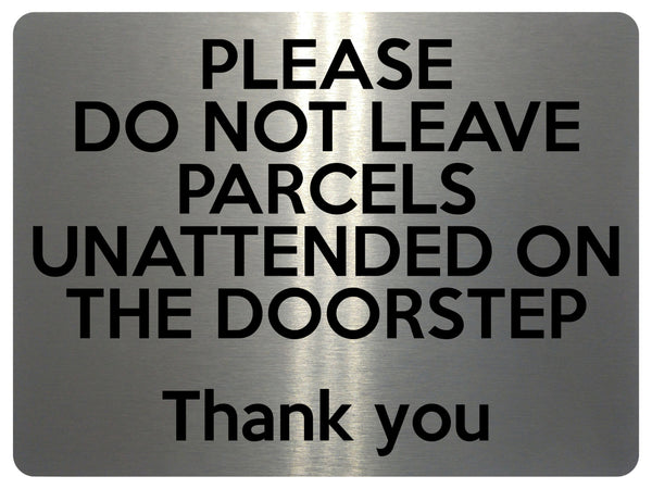 1690 DO NOT LEAVE PARCELS UNATTENDED ON THE DOORSTEP Metal Aluminium Plaque Sign