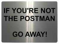 571 IF YOU'RE NOT THE POSTMAN Funny Metal Aluminium Plaque Sign Door Gate House Office