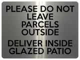 1804 DO NOT LEAVE PARCELS OUTSIDE DELIVER INSIDE PATIO Metal Aluminium Plaque Sign